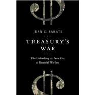 Treasury's War The Unleashing of a New Era of Financial Warfare by Zarate, Juan, 9781610394642