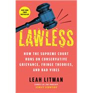 Lawless How the Supreme Court Runs on Conservative Grievance, Fringe Theories, and Bad Vibes by Litman, Leah, 9781668054642