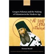 Gregory Palamas and the Making of Palamism in the Modern Age by Russell, Norman, 9780199644643