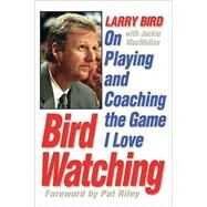 Bird Watching : On Playing and Coaching the Game I Love by Bird, Larry; MacMullan, Jackie, 9780446524643