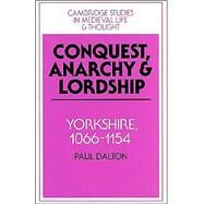 Conquest, Anarchy and Lordship: Yorkshire, 1066–1154 by Paul Dalton, 9780521524643