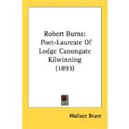 Robert Burns : Poet-Laureate of Lodge Canongate Kilwinning (1893) by Bruce, Wallace, 9780548734643