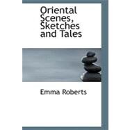Oriental Scenes, Sketches and Tales by Roberts, Emma Perry, 9780554744643