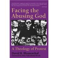 Facing the Abusing God: A Theology of Protest by Blumenthal, David R., 9780664254643
