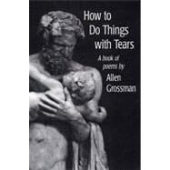 How To Do Things With Tears Pa by Grossman,Allen, 9780811214643