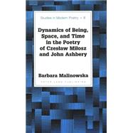 Dynamics of Being, Space, and Time in the Poetry of Czeslaw Milosz and John Ashbery by Malinowska, Barbara, 9780820434643