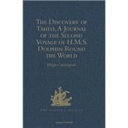 The Discovery of Tahiti, A Journal of the Second Voyage of H.M.S. Dolphin Round the World, under the Command of Captain Wallis, R.N.: In the Years 1766, 1767, and 1768, Written by her Master, George Robertson by Carrington,Hugh, 9781409414643