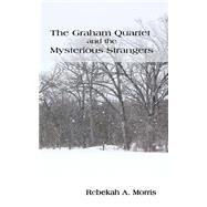 The Graham Quartet and the Mysterious Strangers by Morris, Rebekah A., 9781503224643