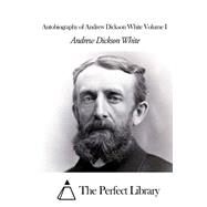 Autobiography of Andrew Dickson White by White, Andrew Dickson, 9781507804643