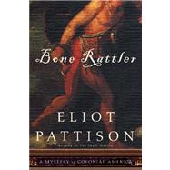 Bone Rattler A Mystery of Colonial America by Pattison, Eliot, 9781582434643