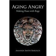 Aging Angry Making Peace with Rage by Barusch, Amanda Smith, 9780197584644