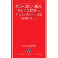 Ambrose of Milan and the End of the Arian-Nicene Conflicts by Williams, Daniel H., 9780198264644