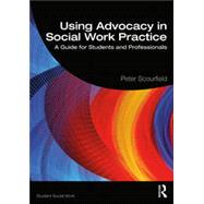 Using Advocacy in Social Work Practice A Guide for Students and Professionals by Peter Scourfield, 9780367484644