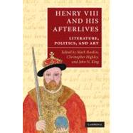 Henry VIII and his Afterlives: Literature, Politics, and Art by Edited by Mark Rankin , Christopher Highley , John N. King, 9780521514644