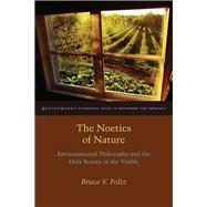 The Noetics of Nature Environmental Philosophy and the Holy Beauty of the Visible by Foltz, Bruce V., 9780823254644