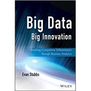 Big Data, Big Innovation Enabling Competitive Differentiation through Business Analytics by Stubbs, Evan, 9781118724644