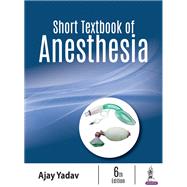 Short Textbook of Anesthesia by Yadav, Ajay, M.D., 9789352704644