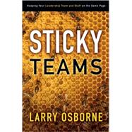 Sticky Teams : Keeping Your Leadership Team and Staff on the Same Page by Larry Osborne, 9780310324645