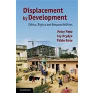 Displacement by Development: Ethics, Rights and Responsibilities by Peter Penz , Jay Drydyk , Pablo S. Bose, 9780521124645