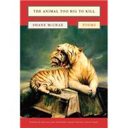 The Animal Too Big to Kill Poems by Mccrae, Shane, 9780892554645