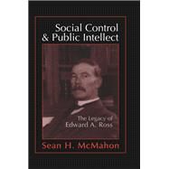 Social Control and Public Intellect: The Legacy of Edward A.Ross by McMahon,Sean, 9781138514645