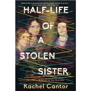 Half-Life of a Stolen Sister by Cantor, Rachel, 9781641294645