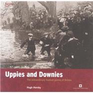 Uppies and Downies The Extraordinary Football Games of Britain by Hornby, Hugh, 9781905624645