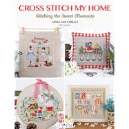 Cross Stitch My Home  Stitching the Sweet Moments by Santarelli, Tania, 9786057834645