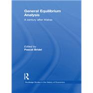 General Equilibrium Analysis: A Century after Walras by Bridel; Pascal, 9780415594646