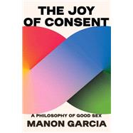 The Joy of Consent by Manon Garcia, 9780674294646