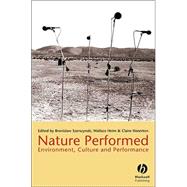 Nature Performed : Environment, Culture and Performance by Szerszynski, Bronislaw; Heim, Wallace; Waterton, Claire, 9781405114646