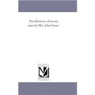 Recollections of Seventy Years by Mrs John Farrar by Farrar, John, 9781425534646
