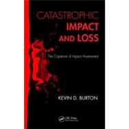 Catastrophic Impact and Loss: The Capstone of Impact Assessment by Burton; Kevin D., 9781466504646