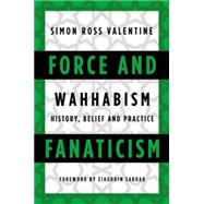 Force and Fanaticism Wahhabism in Saudi Arabia and Beyond by Valentine, Simon Ross, 9781849044646