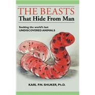 The Beasts That Hide from Man: Seeking the World's Last Undiscovered Animals by Shuker, Karl P. N., 9781931044646