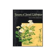 Seasons of Sacred Celebration by Jikun, Kasanoin; Ruch, Barbara; Ohki, Sadako; Miller, Herchel; Heinrich, Amy Vladeck, 9780834804647