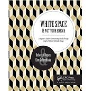 White Space is Not Your Enemy: A Beginner's Guide to Communicating Visually through Graphic, Web &  Multimedia Design by Golombisky; Kim, 9781138804647