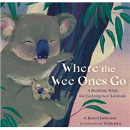 Where the Wee Ones Go A Bedtime Wish for Endangered Animals by Jameson, Karen; Zosienka, 9781452184647