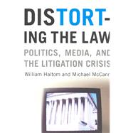 Distorting the Law: Politics, Media, and the Litigation Crisis by Haltom, William, 9780226314648