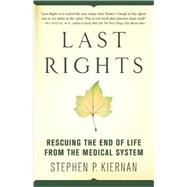 Last Rights Rescuing the End of Life from the Medical System by Kiernan, Stephen P., 9780312374648