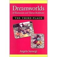 Dreamworlds of Shamanism and Tibetan Buddhism: The Third Place by Sumegi, Angela, 9780791474648
