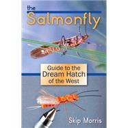 The Salmonfly Guide to the Dream Hatch of the West by Morris, Skip, 9780811714648