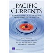 Pacific Currents The Responses of U.S. Allies and Security Partners in East Asia to China1s Rise by Medeiros, Evan S.; Crane, Keith; Heginbotham, Eric; Levin, Norman D.; Lowell, Julia F., 9780833044648