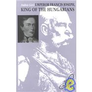 Emperor Francis Joseph, King of the Hungarians by Gero, Andras, 9780880334648