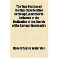 The True Position of the Church in Relation to the Age by Waterston, Robert Cassie, 9781154494648