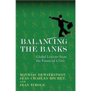 Balancing the Banks : Global Lessons from the Financial Crisis by Dewatripont, Mathias; Rochet, Jean-Charles; Tirole, Jean; Tribe, Keith, 9781400834648