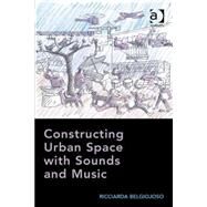 Constructing Urban Space With Sounds and Music by Belgiojoso,Ricciarda, 9781472424648