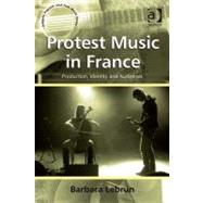 Protest Music in France : Production, Identity and Performance by Lebrun, Barbara, 9780754694649
