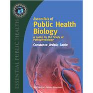 Essentials of Public Health Biology: A Guide for the Study of Pathophysiology by Battle, Constance U., 9780763744649