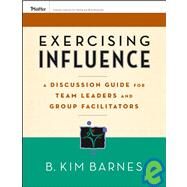 Exercising Influence : A Guide for Making Things Happen at Work, at Home, and in Your Community by Barnes, B. Kim, 9780787984649